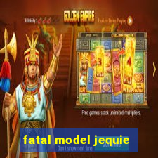 fatal model jequie